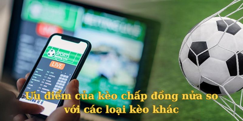 Kèo chấp đồng nửa là gì và vì sao nó phổ biến đến thế?