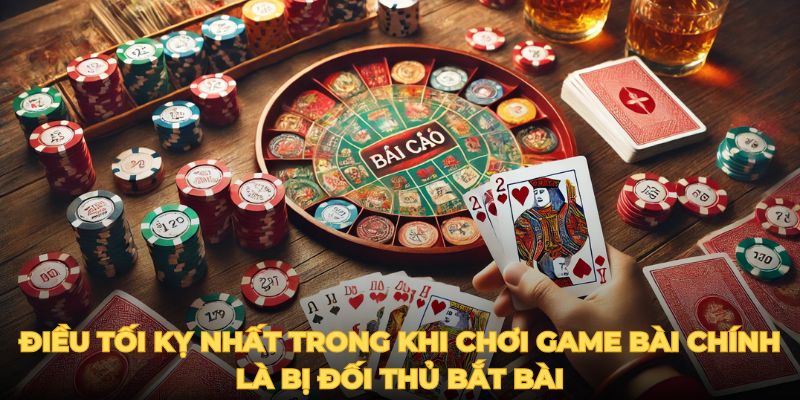 Điều tối kỵ nhất trong khi chơi game bài chính là bị đối thủ bắt bài