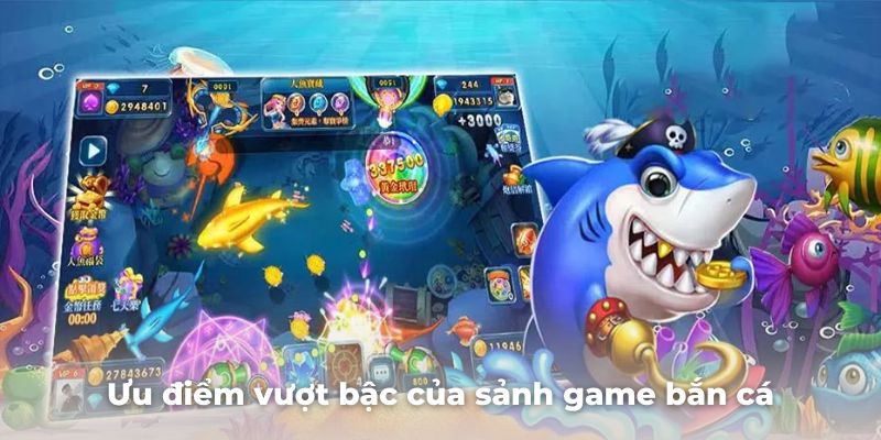 Giới thiệu các ưu điểm vượt bậc của sảnh game bắn cá hấp dẫn này